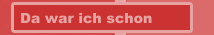 Da war ich schon